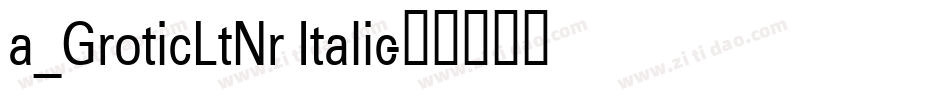 a_GroticLtNr Italic字体转换